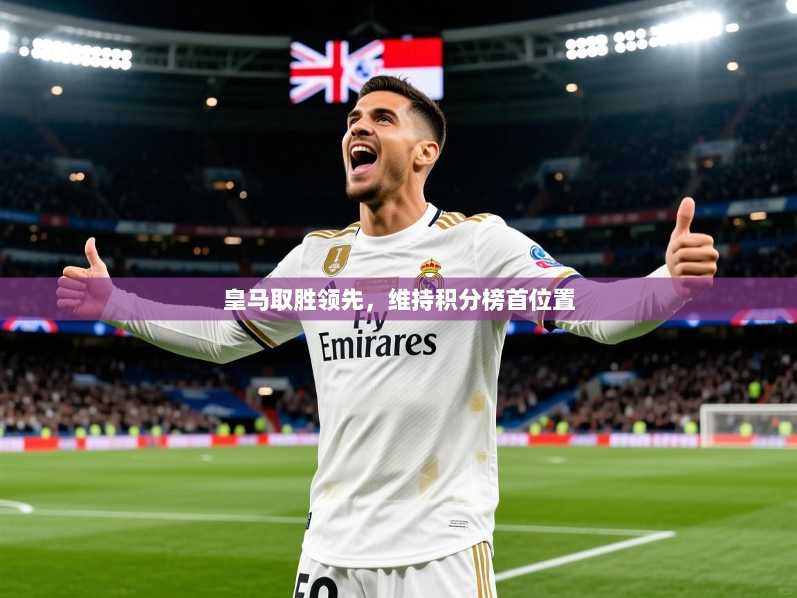 2025 源于欧洲极致体验迈博体育皇马取胜领先,维持积分榜首位置  第3张