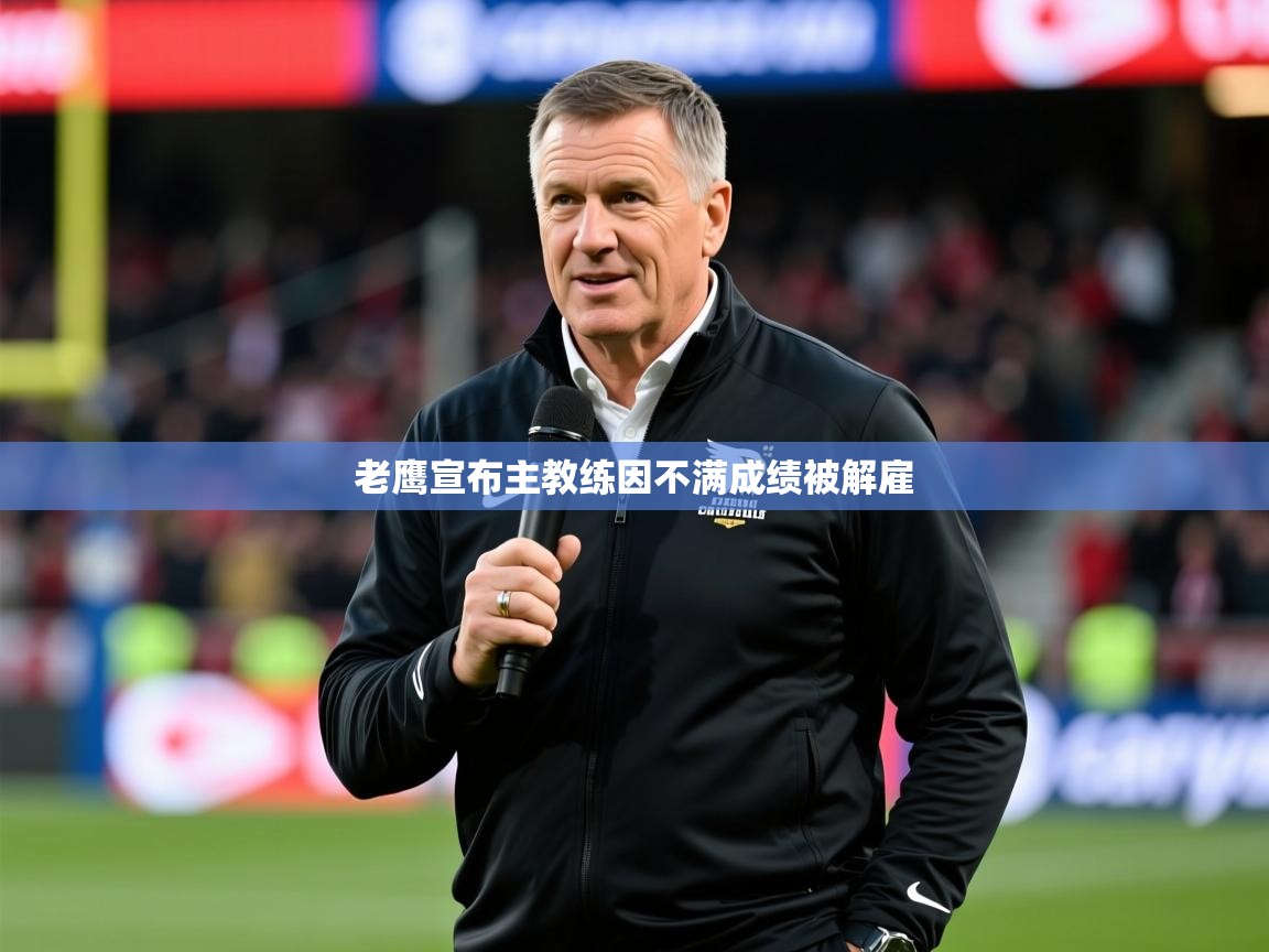 2025 迈博体育老鹰宣布主教练因不满成绩被解雇 第1张