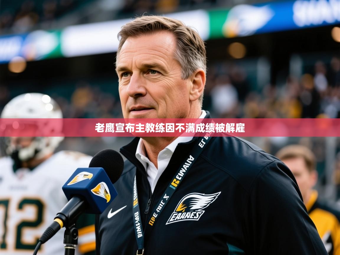2025 迈博体育老鹰宣布主教练因不满成绩被解雇 第2张