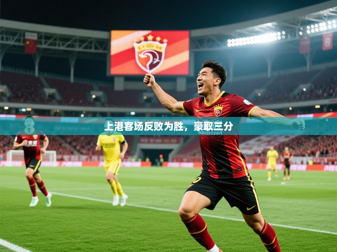 2026 迈博体育上港客场反败为胜,豪取三分 第1张